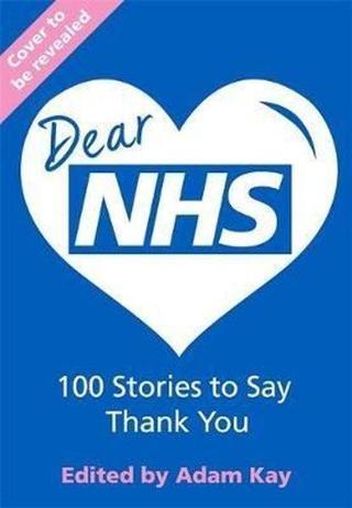 Dear NHS: 100 Stories to Say Thank You Edited by Adam Kay - Jonathan Swift - Orion Books