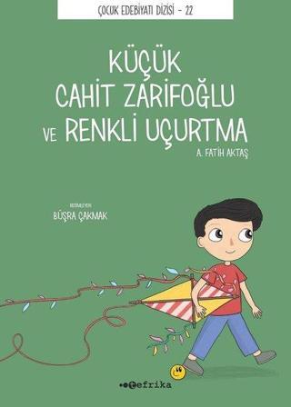 Küçük Cahit Zarifoğlu ve Renkli Uçurtma - Çocuk Edebiyatı Dizisi 22 - A. Fatih Aktaş - Tefrika Yayınları