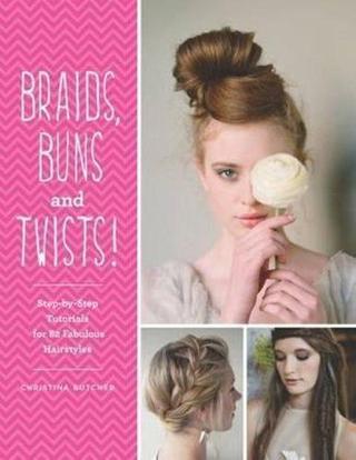 Braids Buns & Twists: Step-by-step Tutorials for 82 Fabulous Hairstyles - Christina Butcher - Quarto Publishing