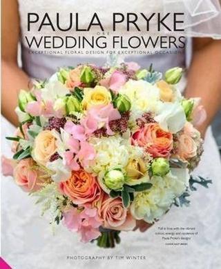 Paula Pryke Wedding Flowers: Exceptional Floral Design for Exceptional Occasions  - Paula Pryke - Quarto Publishing