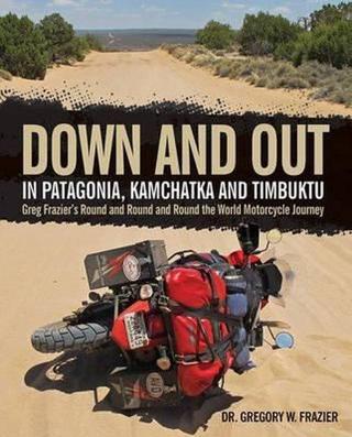 Down and Out in Patagonia, Kamchatka, and Timbuktu: Greg Frazier's Round and Round and Round the Wor