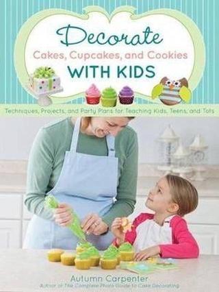 Decorate Cakes Cupcakes and Cookies with Kids: Techniques Projects and Party Plans for Teaching