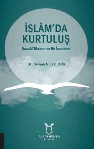 İslamda Kurtuluş - Gazzali Ekseninde Bir İnceleme - Osman Nuri Demir - Akademisyen Kitabevi