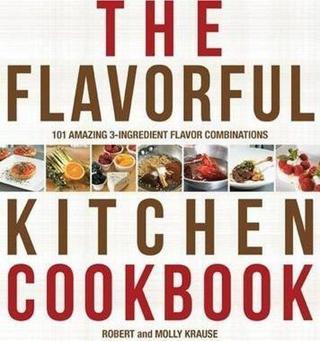 The Flavorful Kitchen Cookbook: 101 Amazing 3 - Ingredient Flavor Combinations
