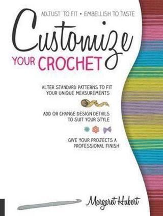 Customize Your Crochet: Adjust to fit; embellish to taste - Margaret Hubert - Quarto Publishing