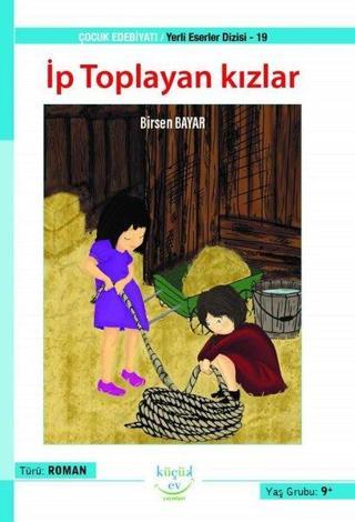 İp Toplayan Kızlar - Yerli Eserler Dizisi 19 - Birsen Bayar - Küçük Ev Yayınları