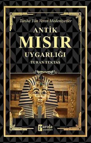 Antik Mısır Uygarlığı - Tarihe Yön Veren Medeniyetler - Turan Tektaş - Parola Yayınları