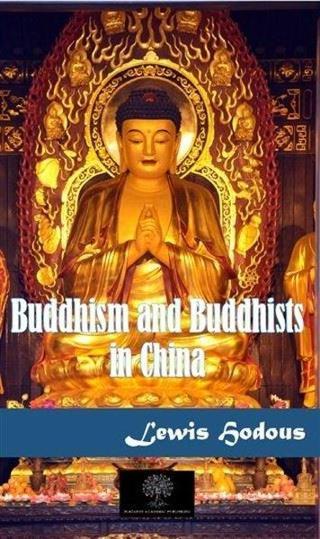 Buddhism and Buddhists in China - Lewis Hodous - Platanus Publishing