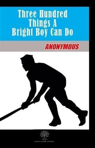 Three Hundred Things A Bright Boy Can Do - Anonymous  - Platanus Publishing