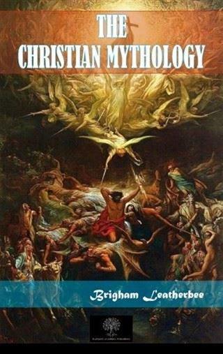The Christian Mythology - Brigham Leatherbee - Platanus Publishing