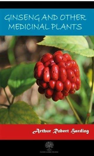Ginseng And Other Medicinal Plants - Arthur Robert Harding - Platanus Publishing