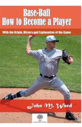 Base - Ball: How to Become a Player John M. Ward Platanus Publishing