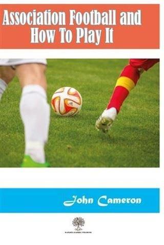 Association Football and How To Play It John Cameron Platanus Publishing