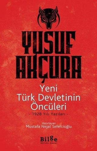 Yeni Türk Devletinin Öncüleri: 1928 Yılı Yazıları - Yusuf Akçura - Bilge Kültür Sanat