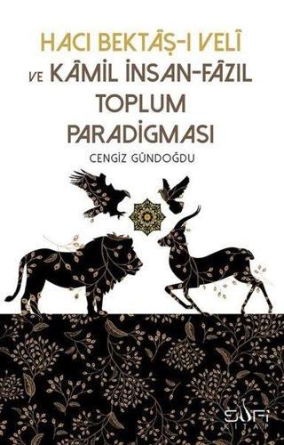 Hacı Bektaşı Veli ve Kamil İnsan Fazıl Toplum Paradigması - Cengiz Gündoğdu - Sufi Kitap