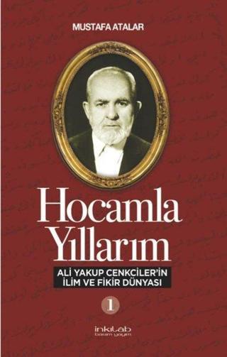 Hocamla Yıllarım 1 - Ali Yakup Cenkcilerin İlim ve Fikir Dünyası - Mustafa Atalar - İnkılab Yayınları