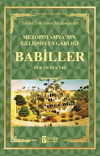 Mezopotamya'nın Gelişmiş Uygarlığı: Babiller - Tarihe Yön Veren Medeniyetler - Turan Tektaş - Parola Yayınları