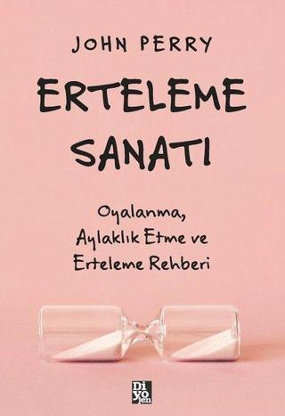 Erteleme Sanatı - Oyalanma Aylaklık Etme ve Erteleme Rehberi - Diyojen Yayıncılık