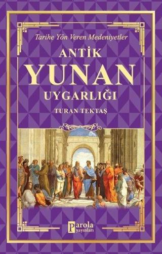 Antik Yunan Uygarlığı - Tarihe Yön Veren Medeniyetler - Turan Tektaş - Parola Yayınları