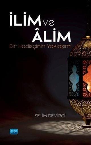 İlim ve Alim - Bir Hadisçinin Yaklaşımı - Selim Demirci - Nobel Akademik Yayıncılık