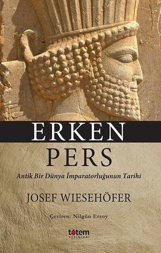 Erken Pers - Antik Bir Dünya İmparatorluğunun Tarihi Josef Wiesehöfer Totem