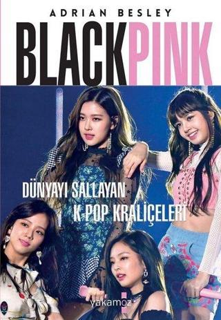 Blackpink - Dünyayı Sallayan K-Pop Kraliçeleri - Adrian Besley - Yakamoz Yayınları