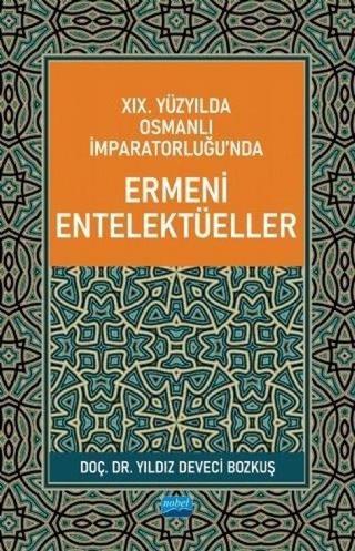 19. Yüzyılda Osmanlı İmparatorluğunda Ermeni Entelektüeller Yıldız Deveci Bozkuş Nobel Akademik Yayıncılık