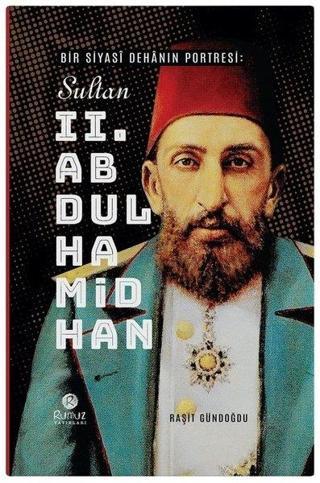 Bir Siyas Dehnın Portresi - Sultan 2. Abdülhamid Han - Raşit Gündoğdu - Rumuz Yayınevi