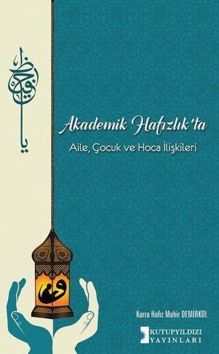 Akademik Hafızlıkta Aile Çocuk ve Hoca İlişkileri - Mahir Demirkol - Kutup Yıldızı Yayınları