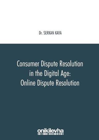 Consumer Dispute Resolution in the Digital Age: Online Dispute Resolution - Serkan Kaya - On İki Levha Yayıncılık
