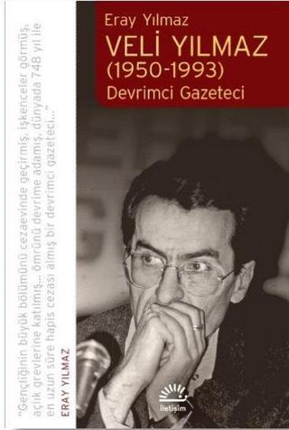 Veli Yılmaz: Devrimci Gazeteci 1950 - 1993 - Eray Yılmaz - İletişim Yayınları