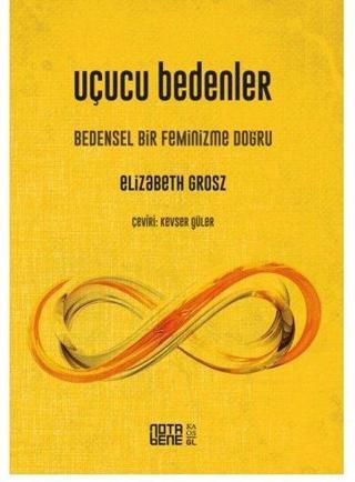 Uçucu Bedenler Bedensel Bir Feminizme Doğru - Elizabeth Grosz - Nota Bene Yayınları