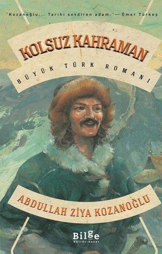 Kolsuz Kahraman - Büyük Türk Romanı - Abdullah Ziya Kozanoğlu - Bilge Kültür Sanat
