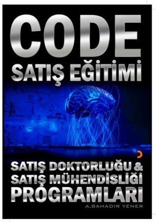 Code Satış Eğitimi: Satış Doktorluğu ve Satış Mühendisliği Programları - A. Bahadır Yener - Cinius Yayınevi