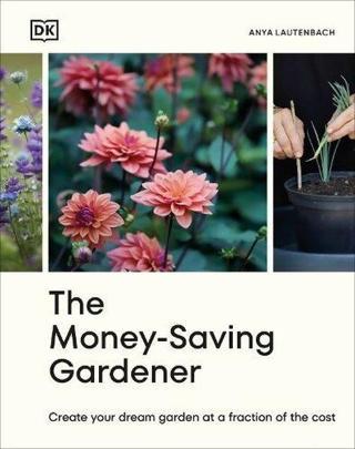 Money-Saving Gardener - Anya Lautenbach - Dorling Kindersley Ltd