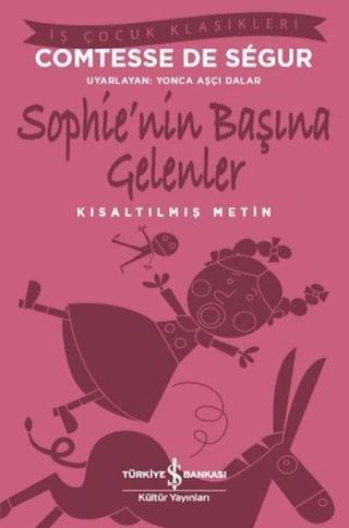 Sophie'nin Başına Gelenler - Kısaltılmış Metin - İş Çocuk Klasikleri - Comtesse de Segur - İş Bankası Kültür Yayınları
