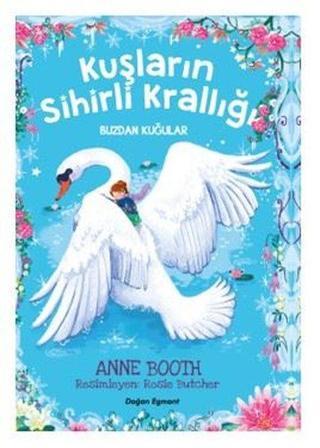 Buzdan Kuğular - Kuşların Sihirli Krallığı - Anne Booth - Doğan ve Egmont Yayıncılık