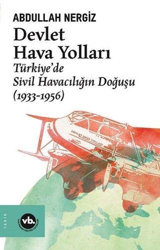 Devlet Hava Yolları: Türkiyede Sivil Havacılığın Doğuşu 1933 - 1956 Abdullah Nergiz VakıfBank Kültür Yayınları