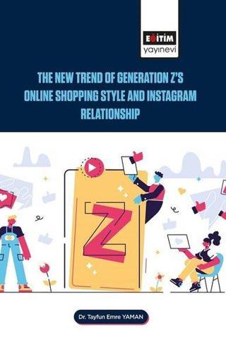 The New Trend of Generation Z's Online Shopping Style and Instagram Relationship - Tayfun Emre Yaman - Eğitim Yayınevi