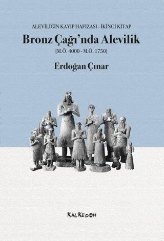 Bronz Çağında Alevilik: Aleviliğin Kayıp Hafızası İkinci Kitap - Erdoğan Çınar - Kalkedon