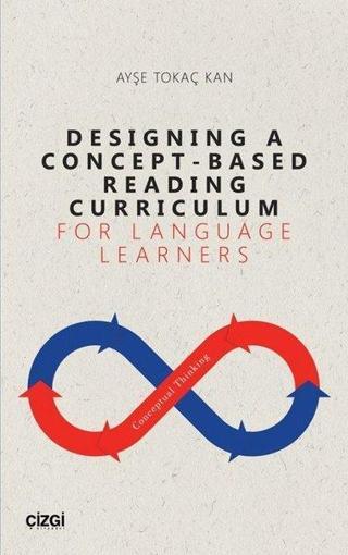 Designing a Concept - Based Reading Curriculum for Language Learners - Ayşe Tokaç Kan - Çizgi Kitabevi