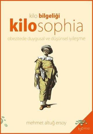Kilosophia: Obezitede Duygusal ve Düşünsel İyileşme - Mehmet Altuğ Ersoy - h2o Kitap