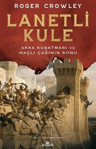 Lanetli Kule - Akka Kuşatması ve Haçlı Çağının Sonu - Roger Crowley - Kronik Kitap