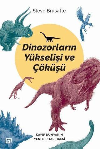Dinozorların Yükselişi ve Çöküşü Steve Brusatte Koç Üniversitesi Yayınları