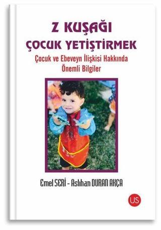 Z Kuşağı Çocuk Yetiştirmek - Aslıhan Duran Akça - Us Yayınları