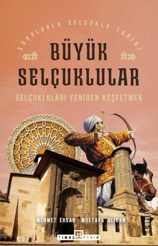 Büyük Selçuklular - Selçukluları Yeniden Keşfetmek - Mehmet Ersan - Timaş Yayınları