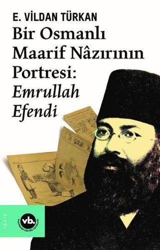 Bir Osmanlı Maarif Nazırının Portresi Emrullah Efendi - E. Vildan Türkan - VakıfBank Kültür Yayınları