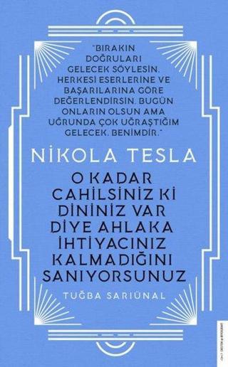 Nikola Tesla - O Kadar Cahilsiniz ki Dininiz Var Diye Ahlaka İhtiyacınız Kalmadığını Sanıyorsunuz - Tuğba Sarıünal - Destek Yayınları