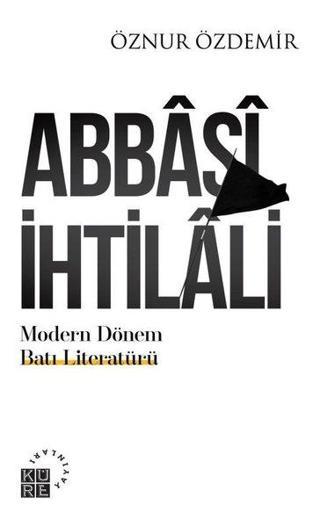 Abbasi İhtilali - Modern Dönem Batı Literatürü - Öznur Özdemir - Küre Yayınları