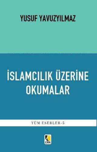 İslamcılık Üzerine Okumalar - Tüm Eserler 5 Yusuf Yavuzyılmaz Çıra Yayınları